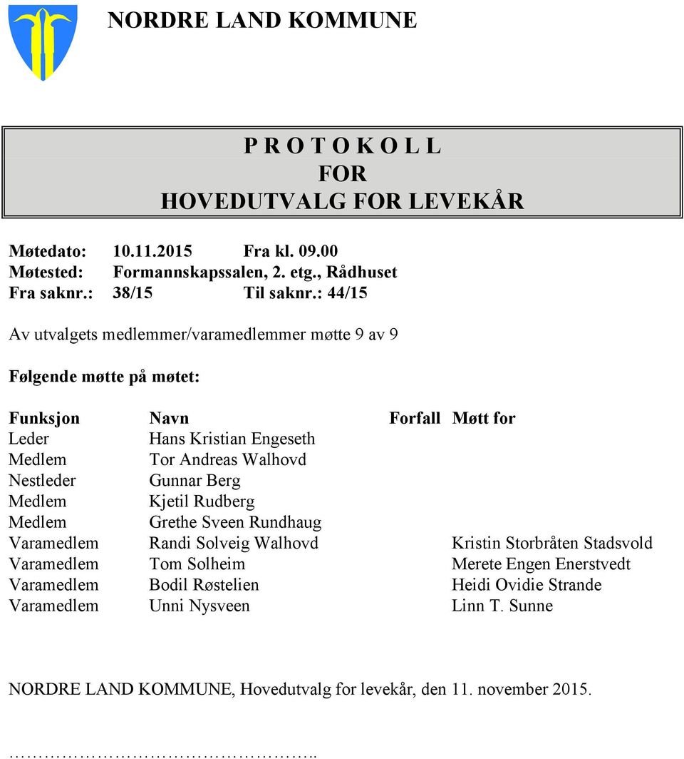 : 44/15 Av utvalgets medlemmer/varamedlemmer møtte 9 av 9 Følgende møtte på møtet: Funksjon Navn Forfall Møtt for Leder Hans Kristian Engeseth Medlem Tor Andreas Walhovd