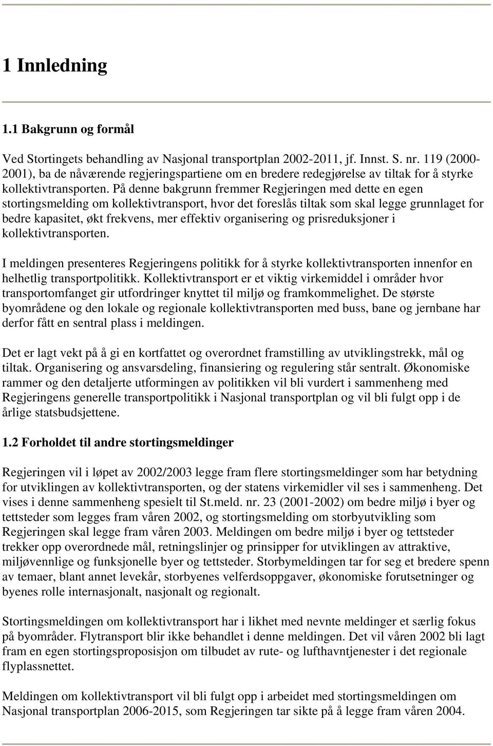 På denne bakgrunn fremmer Regjeringen med dette en egen stortingsmelding om kollektivtransport, hvor det foreslås tiltak som skal legge grunnlaget for bedre kapasitet, økt frekvens, mer effektiv