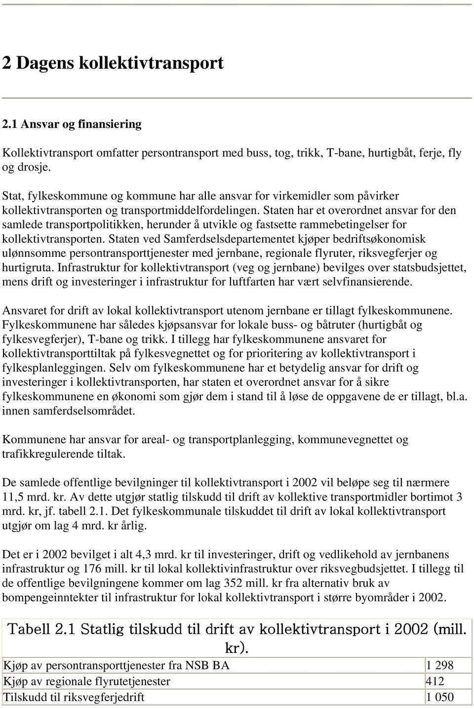 Staten har et overordnet ansvar for den samlede transportpolitikken, herunder å utvikle og fastsette rammebetingelser for kollektivtransporten.