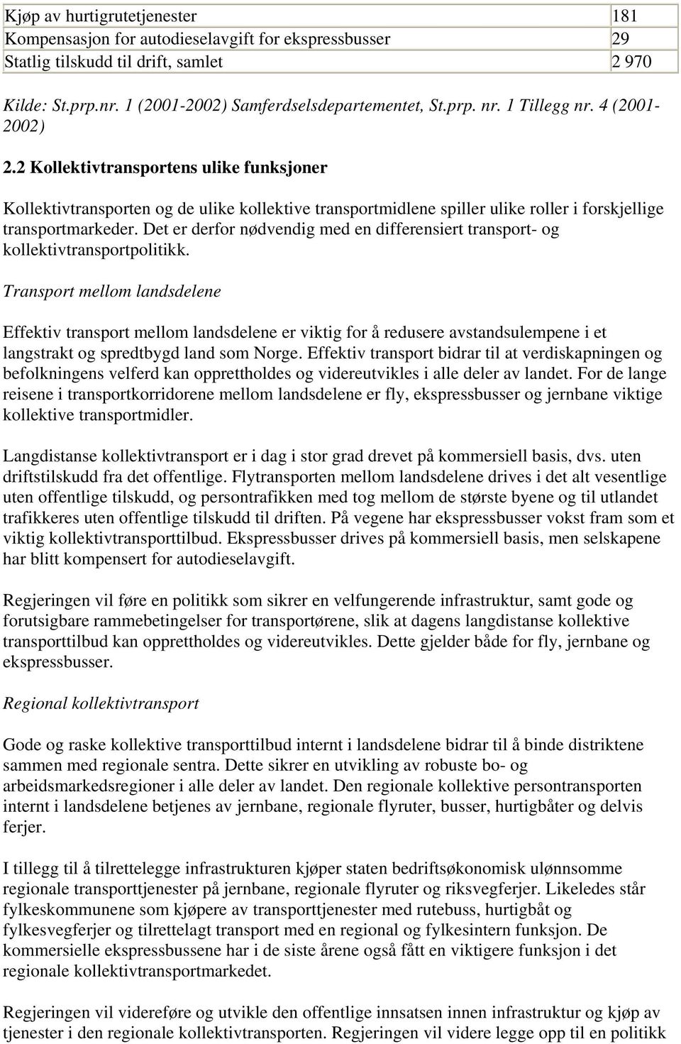 Det er derfor nødvendig med en differensiert transport- og kollektivtransportpolitikk.