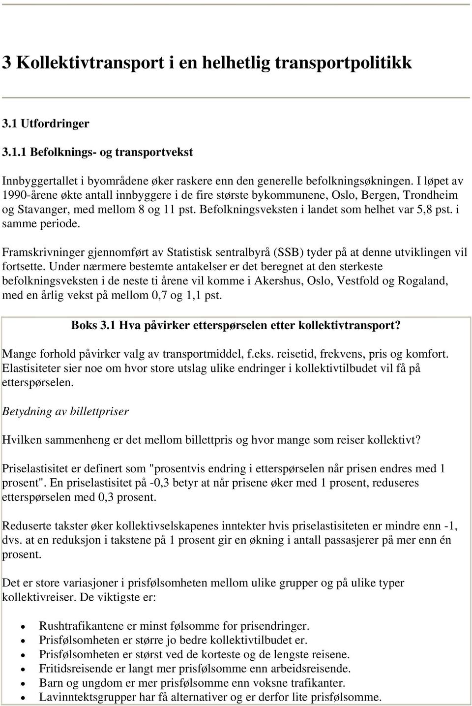 i samme periode. Framskrivninger gjennomført av Statistisk sentralbyrå (SSB) tyder på at denne utviklingen vil fortsette.