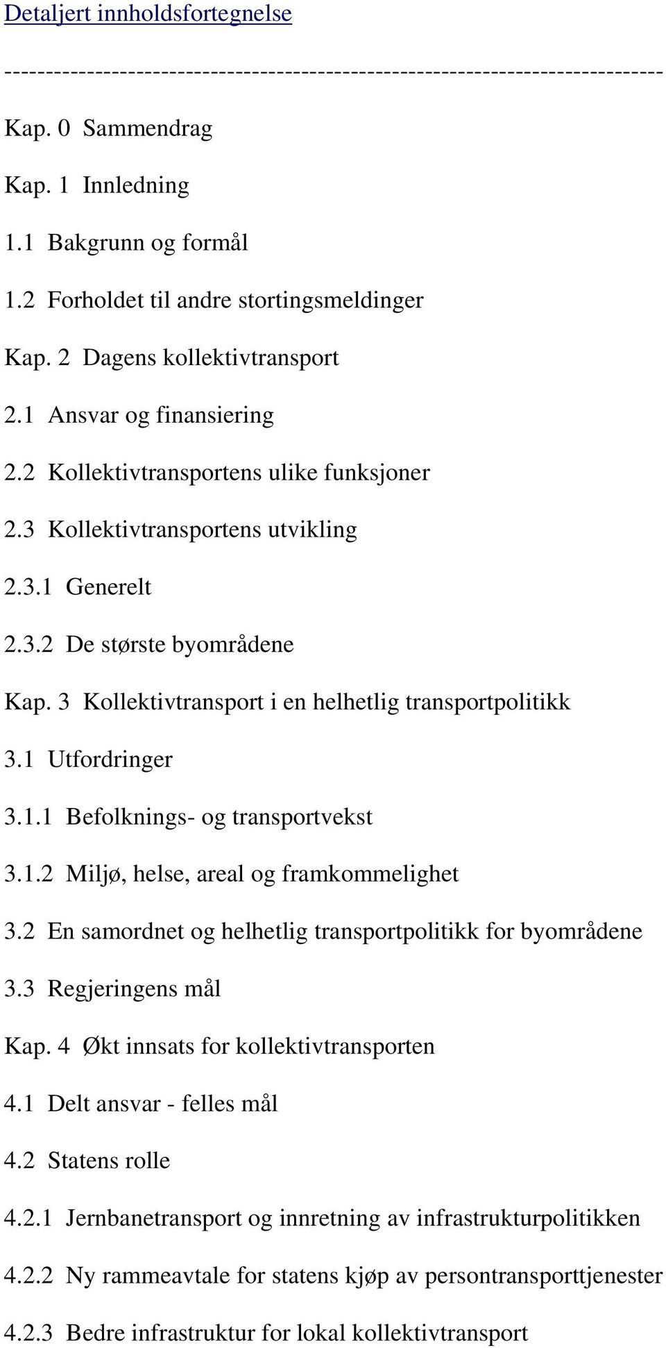 3 Kollektivtransport i en helhetlig transportpolitikk 3.1 Utfordringer 3.1.1 Befolknings- og transportvekst 3.1.2 Miljø, helse, areal og framkommelighet 3.