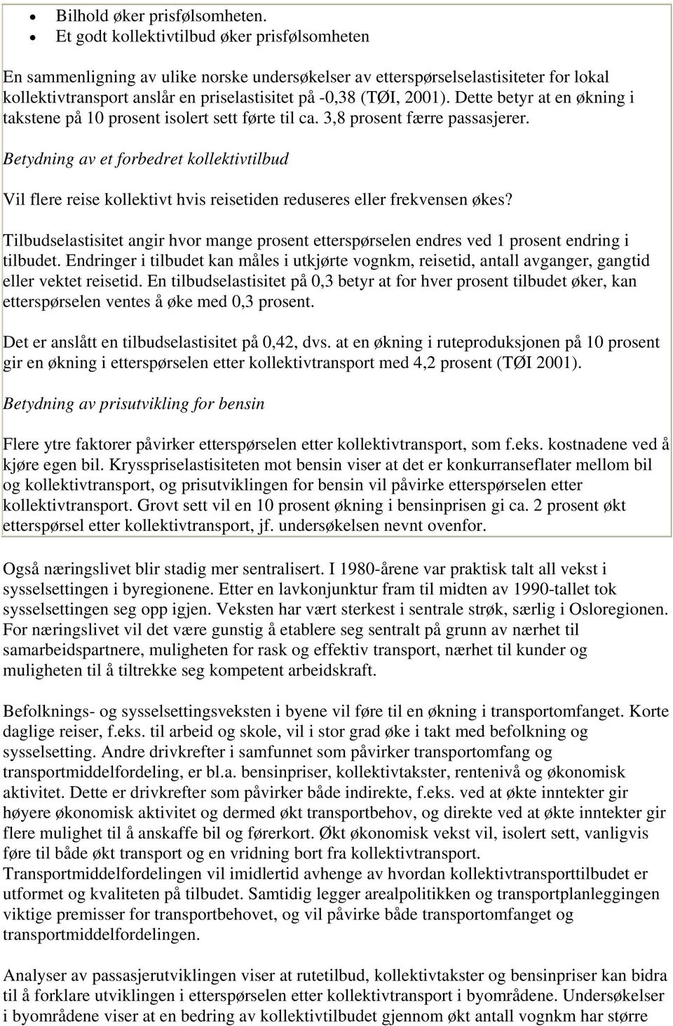 Dette betyr at en økning i takstene på 10 prosent isolert sett førte til ca. 3,8 prosent færre passasjerer.