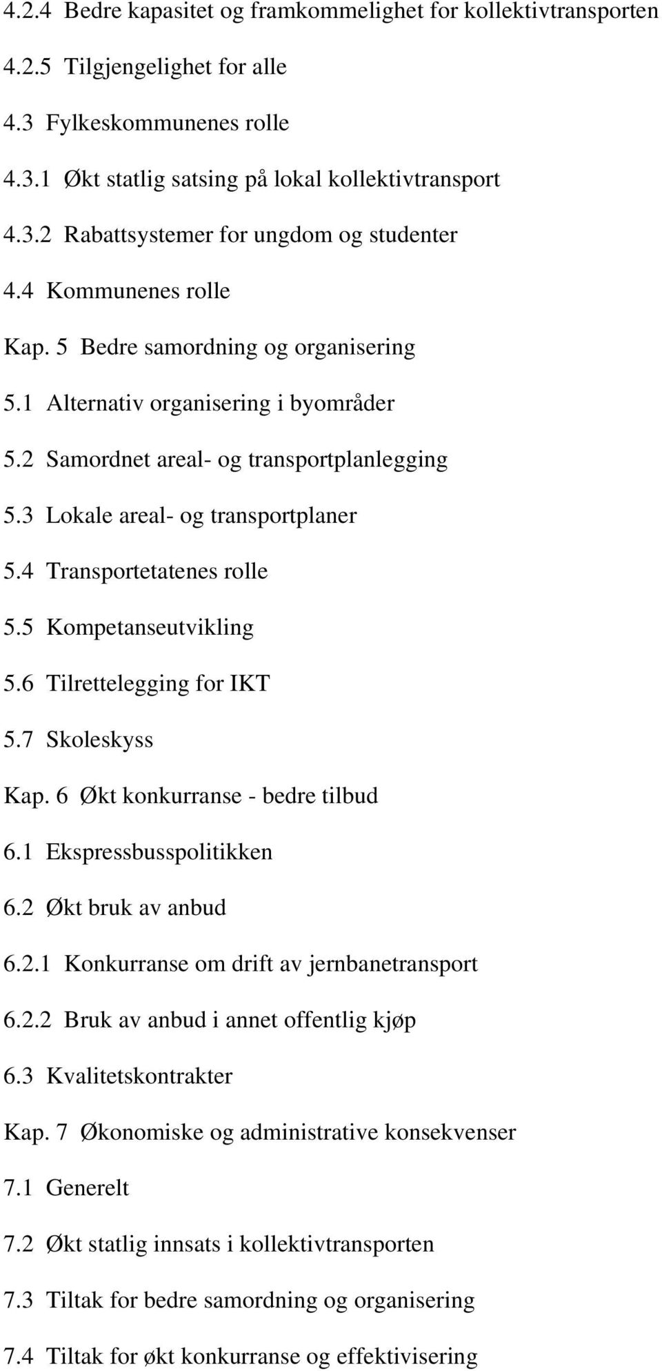 4 Transportetatenes rolle 5.5 Kompetanseutvikling 5.6 Tilrettelegging for IKT 5.7 Skoleskyss Kap. 6 Økt konkurranse - bedre tilbud 6.1 Ekspressbusspolitikken 6.2 