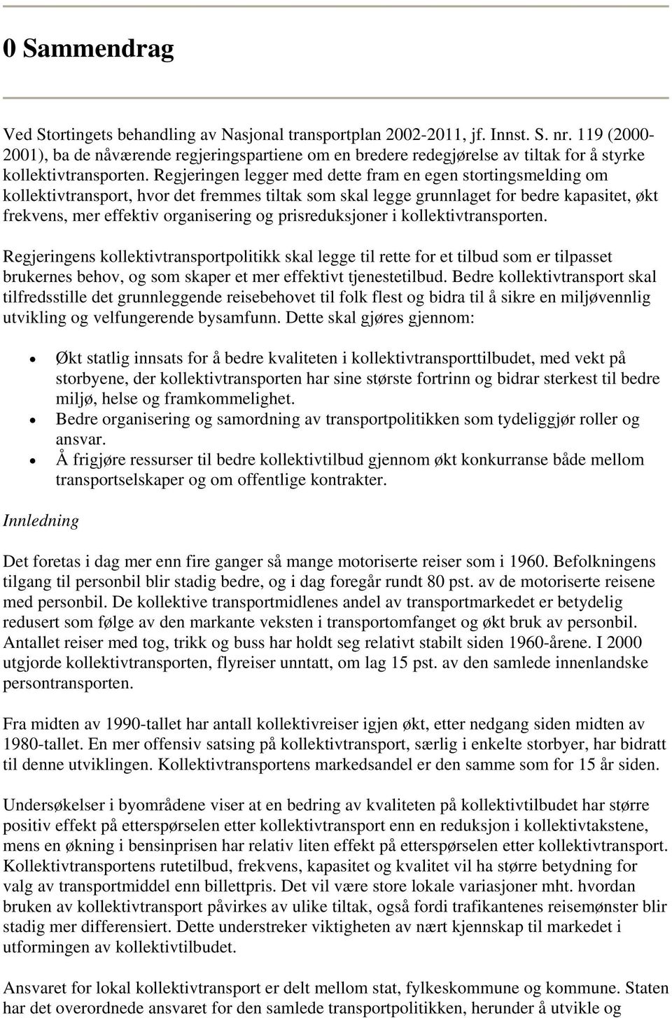 Regjeringen legger med dette fram en egen stortingsmelding om kollektivtransport, hvor det fremmes tiltak som skal legge grunnlaget for bedre kapasitet, økt frekvens, mer effektiv organisering og