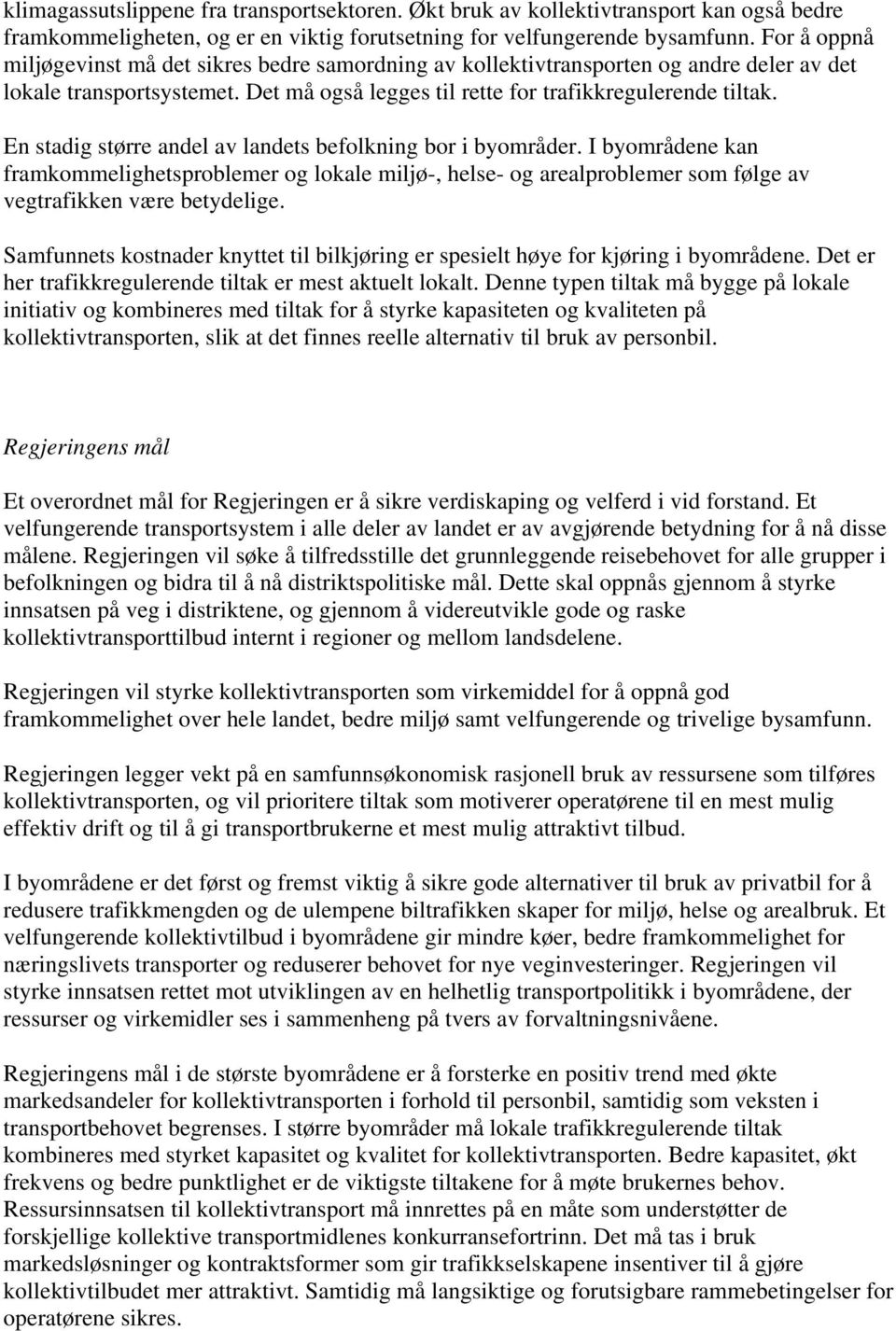 En stadig større andel av landets befolkning bor i byområder. I byområdene kan framkommelighetsproblemer og lokale miljø-, helse- og arealproblemer som følge av vegtrafikken være betydelige.