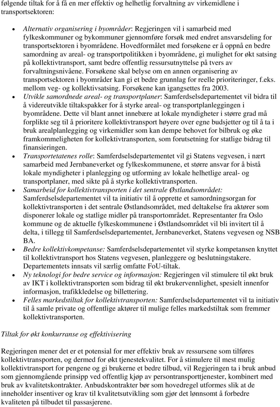 Hovedformålet med forsøkene er å oppnå en bedre samordning av areal- og transportpolitikken i byområdene, gi mulighet for økt satsing på kollektivtransport, samt bedre offentlig ressursutnyttelse på