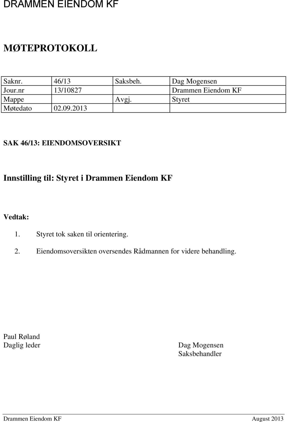 2013 SAK 46/13: EIENDOMSOVERSIKT Innstilling til: Styret i Drammen Eiendom KF Vedtak: 1.