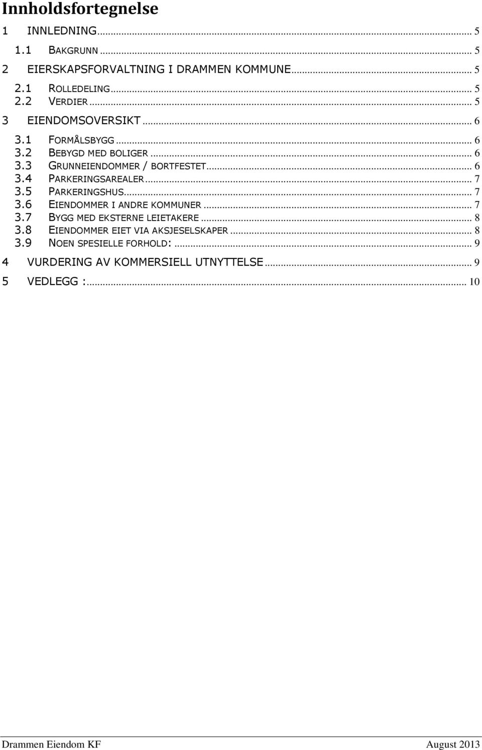 .. 7 3.5 PARKERINGSHUS... 7 3.6 EIENDOMMER I ANDRE KOMMUNER... 7 3.7 BYGG MED EKSTERNE LEIETAKERE... 8 3.