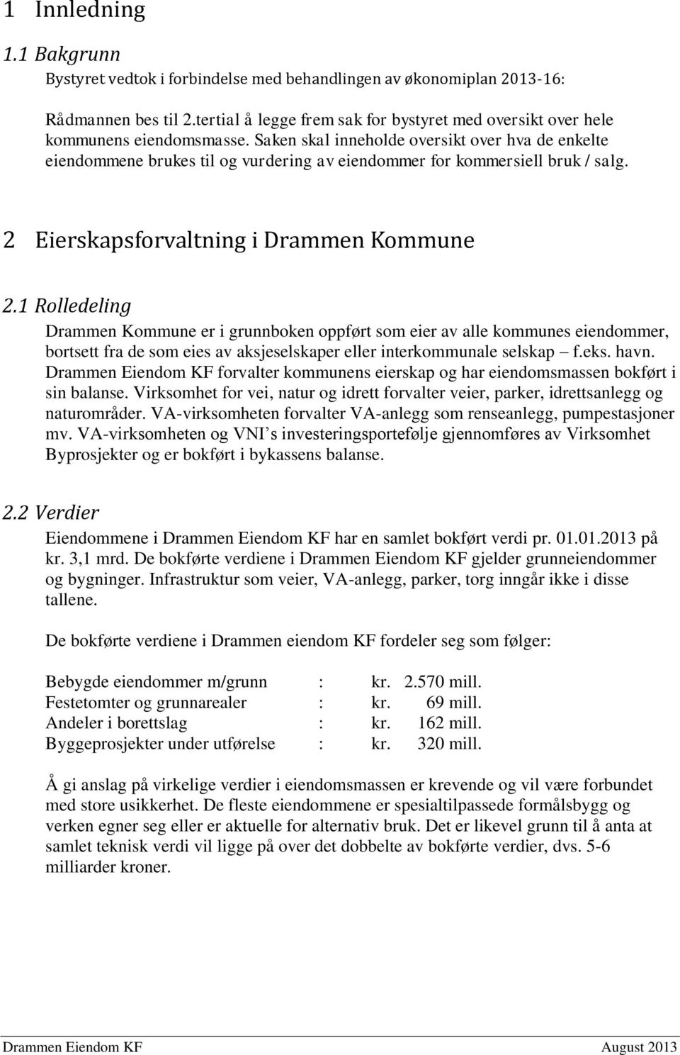 Saken skal inneholde oversikt over hva de enkelte eiendommene brukes til og vurdering av eiendommer for kommersiell bruk / salg. 2 Eierskapsforvaltning i Drammen Kommune 2.