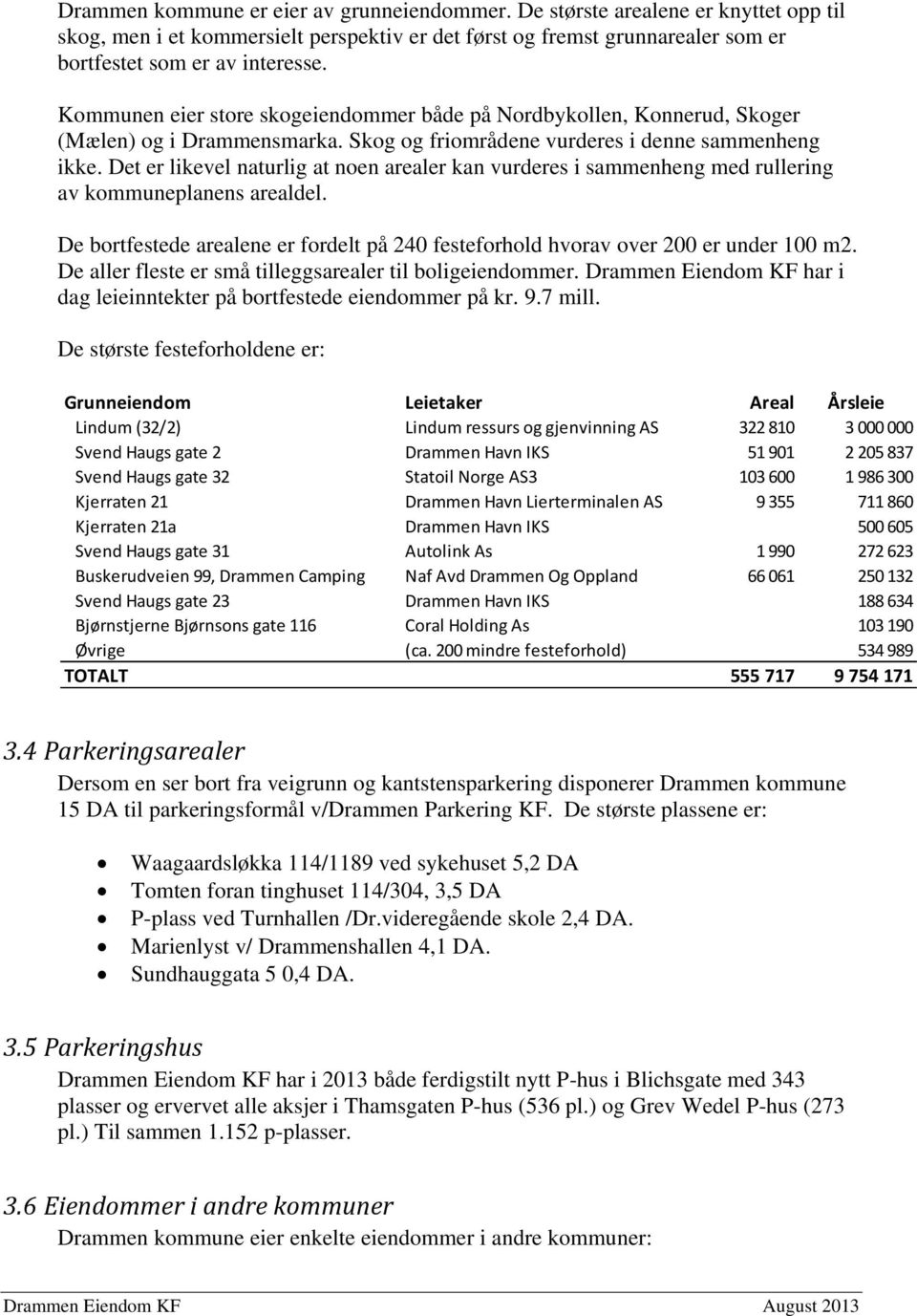 Det er likevel naturlig at noen arealer kan vurderes i sammenheng med rullering av kommuneplanens arealdel. De bortfestede arealene er fordelt på 240 festeforhold hvorav over 200 er under 100 m2.