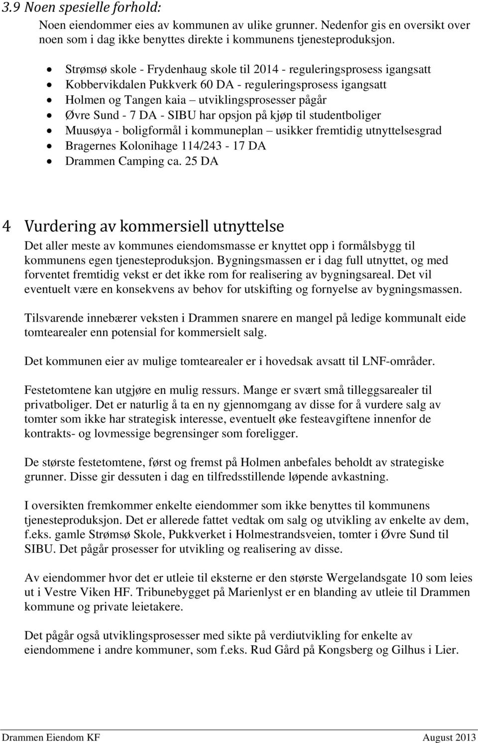 - SIBU har opsjon på kjøp til studentboliger Muusøya - boligformål i kommuneplan usikker fremtidig utnyttelsesgrad Bragernes Kolonihage 114/243-17 DA Drammen Camping ca.