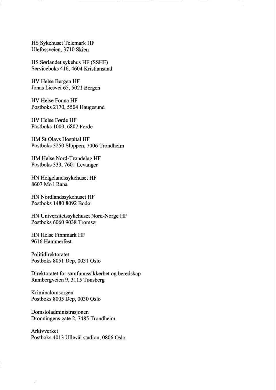 HF 8607 Mo i Rana HN Nordlandssykehuset HF Postboks 1480 8092 Bodø HN Universitetssykehuset Nord-Norge HF Postboks 6060 9038 Tromsø HN Helse Finnmark HF 9616 Hammerfest Politidirektoratet Postboks