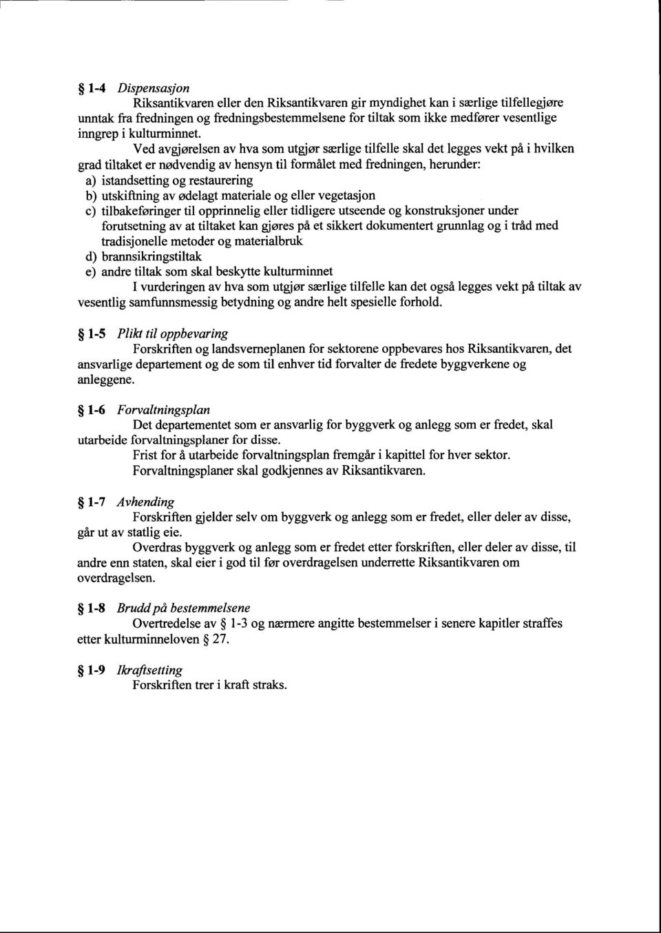 Ved avgjørelsen av hva som utgjør særlige tilfelle skal det legges vekt på i hvilken grad tiltaket er nødvendig av hensyn til formålet med fredningen, herunder: a) istandsetting og restaurering b)