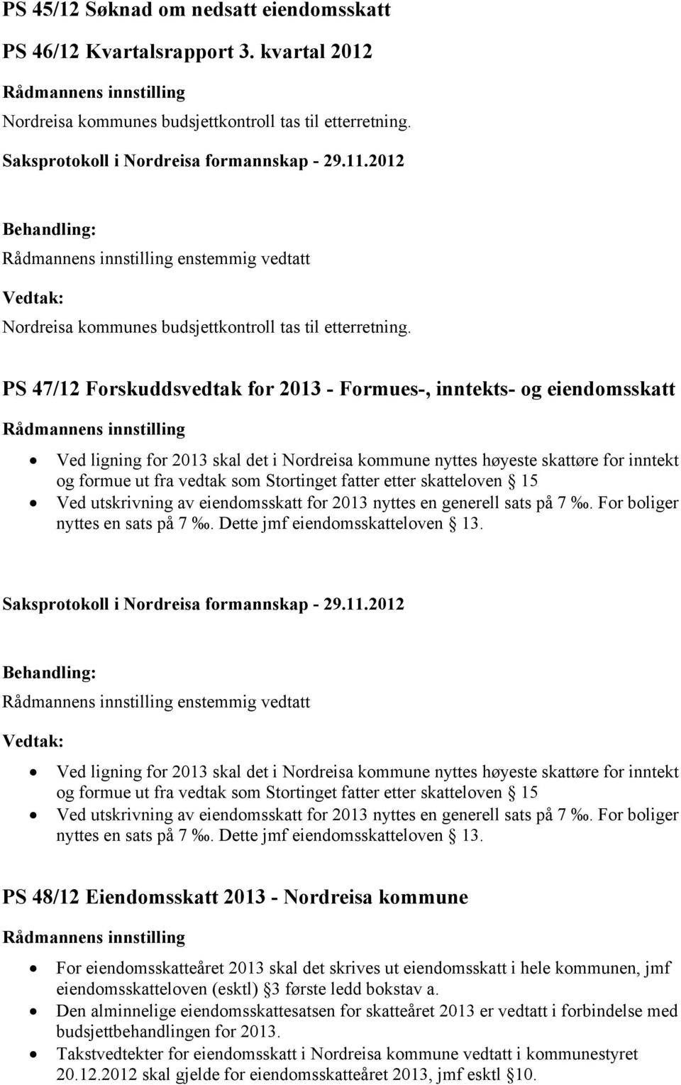 PS 47/12 Forskuddsvedtak for 2013 - Formues-, inntekts- og eiendomsskatt Ved ligning for 2013 skal det i Nordreisa kommune nyttes høyeste skattøre for inntekt og formue ut fra vedtak som Stortinget