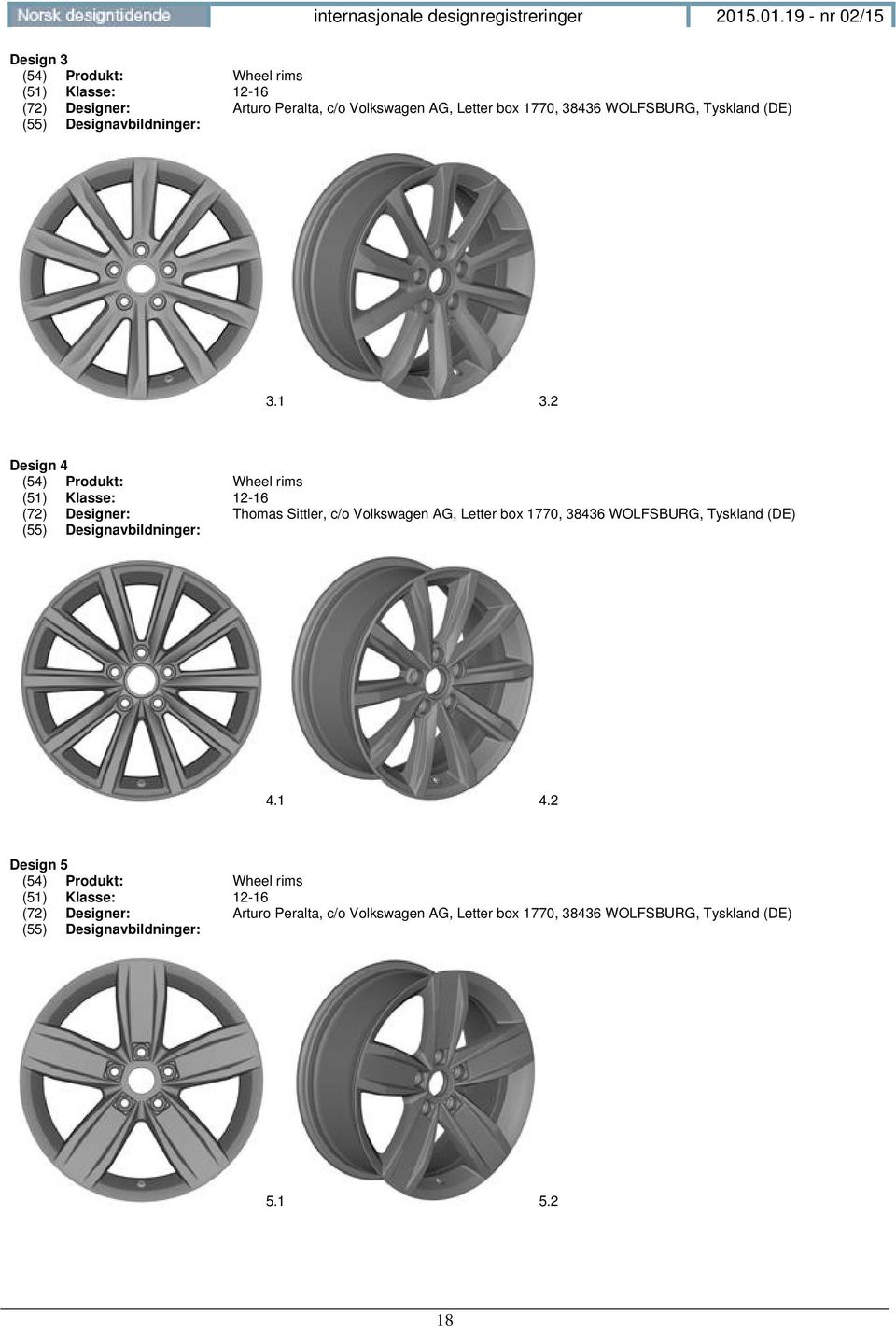 2 Design 4 (54) Produkt: Wheel rims (51) Klasse: 12-16 (72) Designer: Thomas Sittler, c/o Volkswagen AG, Letter box