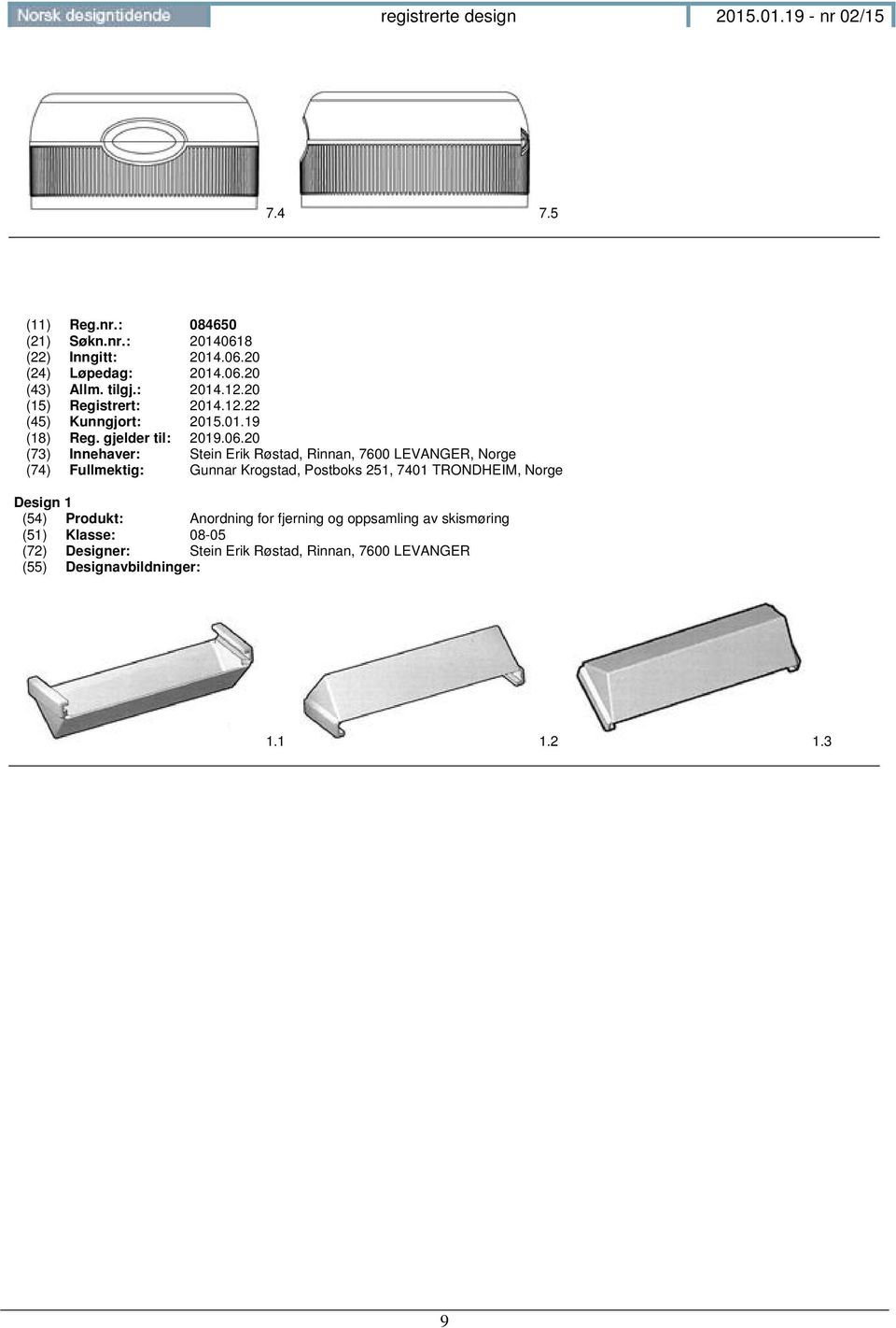 Innehaver: Stein Erik Røstad, Rinnan, 7600 LEVANGER, Norge (74) Fullmektig: Gunnar Krogstad, Postboks 251, 7401 TRONDHEIM, Norge Design 1