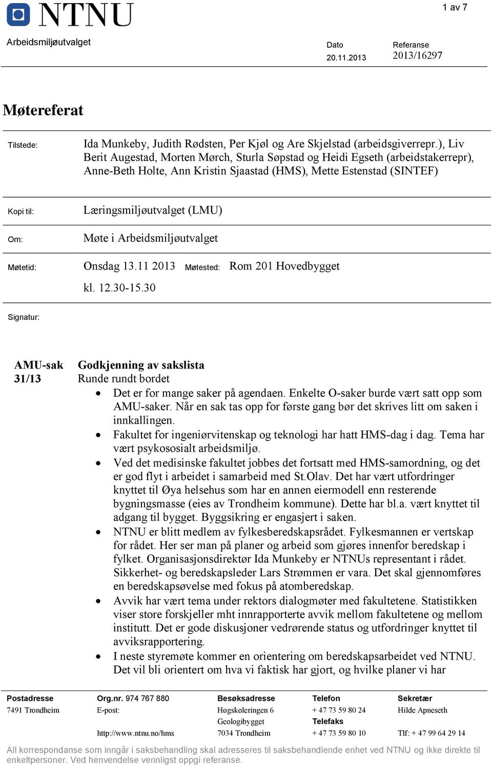 Møte i Arbeidsmiljøutvalget Møtetid: Onsdag 13.11 2013 kl. 12.30-15.30 Møtested: Rom 201 Hovedbygget Signatur: 31/13 Godkjenning av sakslista Runde rundt bordet Det er for mange saker på agendaen.