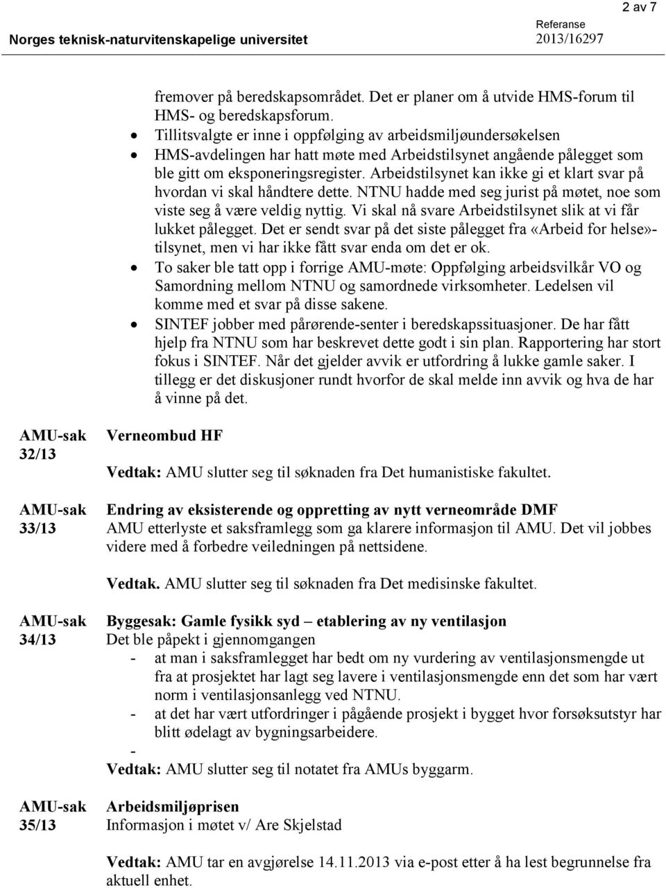 Arbeidstilsynet kan ikke gi et klart svar på hvordan vi skal håndtere dette. NTNU hadde med seg jurist på møtet, noe som viste seg å være veldig nyttig.