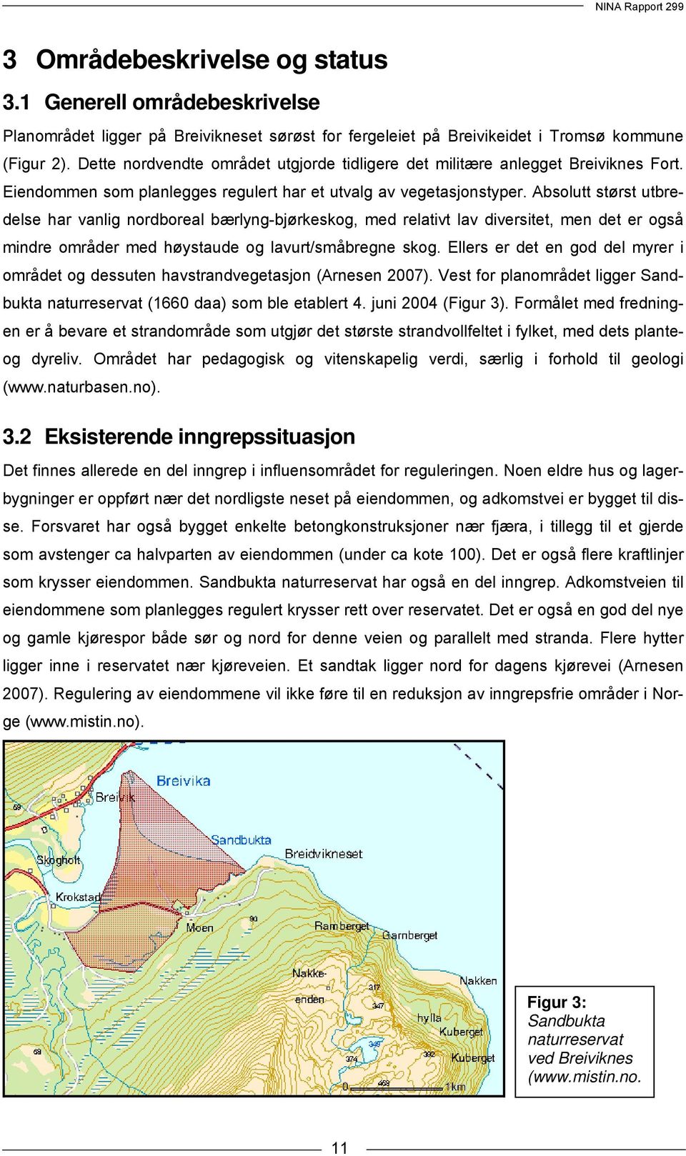 Absolutt størst utbredelse har vanlig nordboreal bærlyng-bjørkeskog, med relativt lav diversitet, men det er også mindre områder med høystaude og lavurt/småbregne skog.