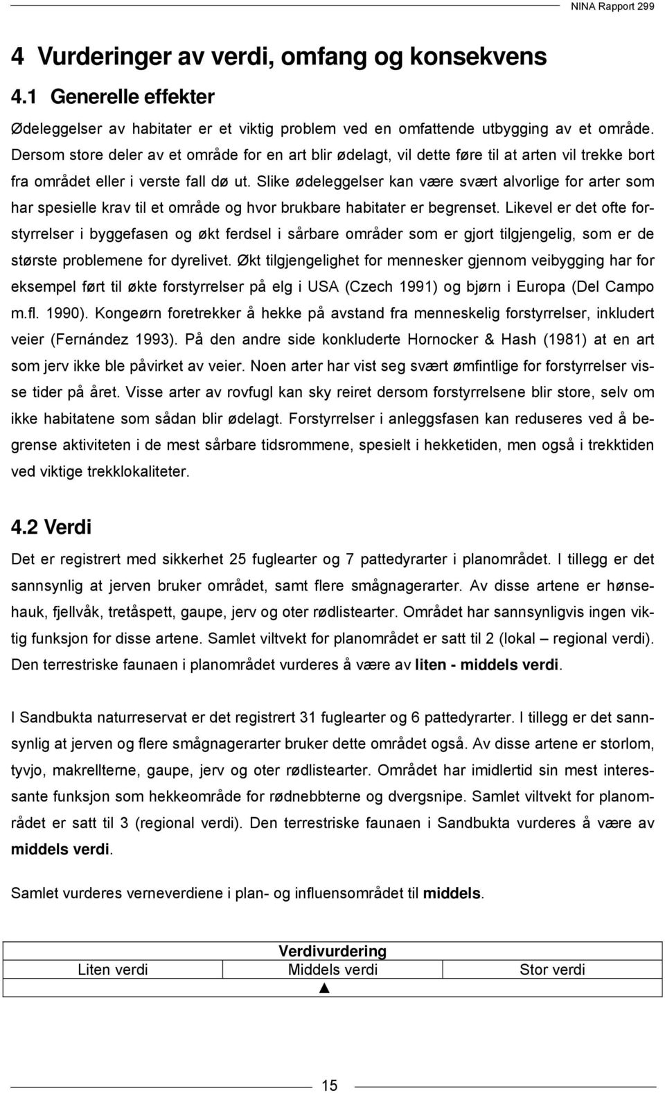 Slike ødeleggelser kan være svært alvorlige for arter som har spesielle krav til et område og hvor brukbare habitater er begrenset.