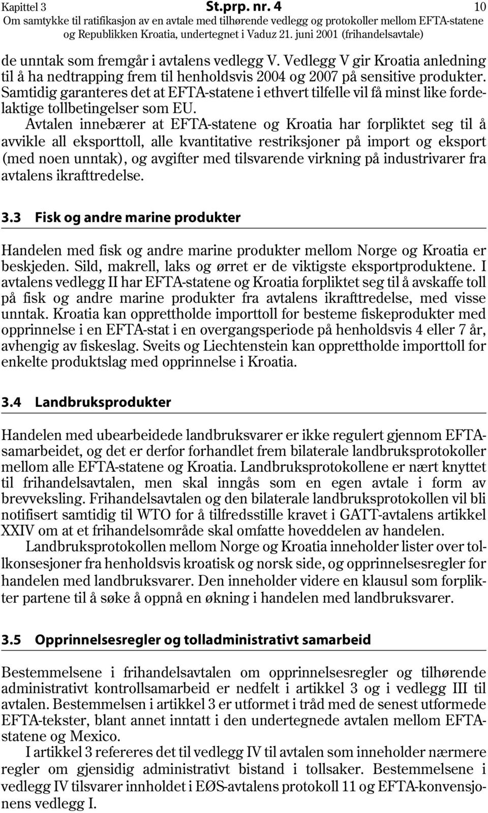 Avtalen innebærer at EFTA-statene og Kroatia har forpliktet seg til å avvikle all eksporttoll, alle kvantitative restriksjoner på import og eksport (med noen unntak), og avgifter med tilsvarende