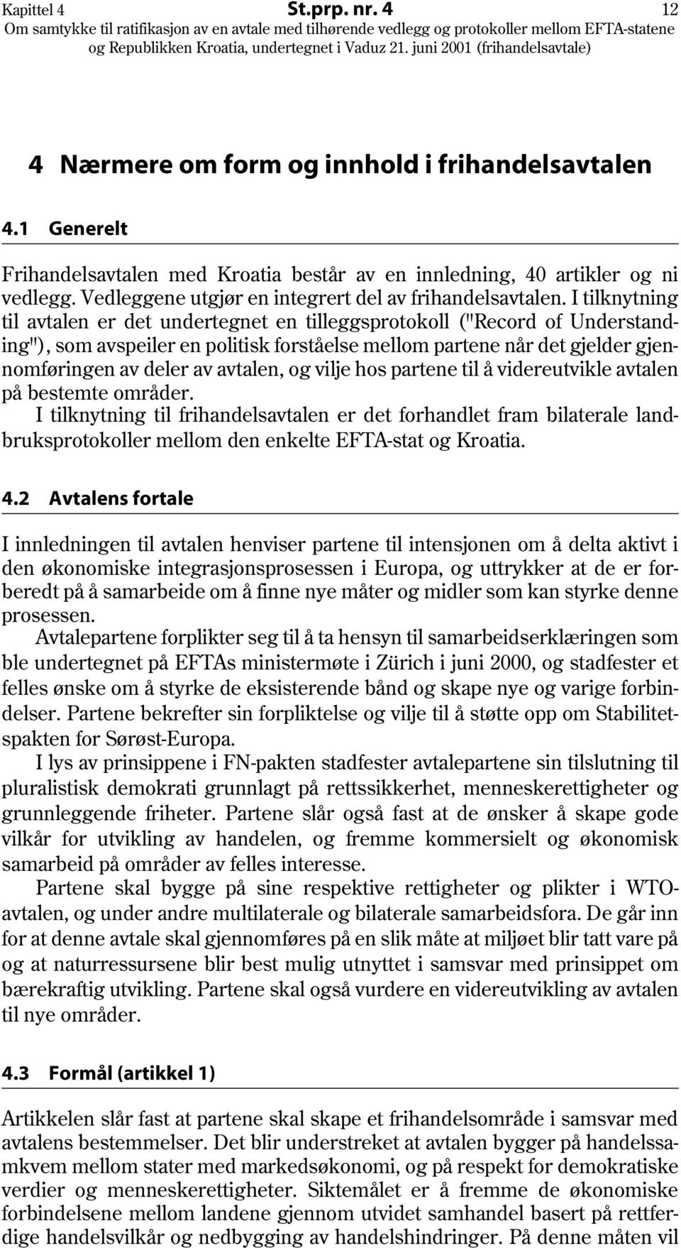 I tilknytning til avtalen er det undertegnet en tilleggsprotokoll ("Record of Understanding"), som avspeiler en politisk forståelse mellom partene når det gjelder gjennomføringen av deler av avtalen,