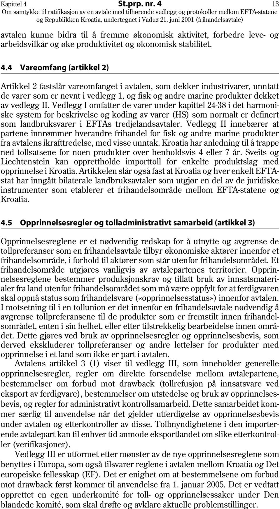 13 avtalen kunne bidra til å fremme økonomisk aktivitet, forbedre leve- og arbeidsvilkår og øke produktivitet og økonomisk stabilitet. 4.