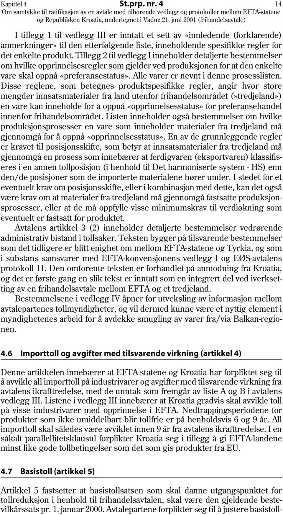 Tillegg 2 til vedlegg I inneholder detaljerte bestemmelser om hvilke opprinnelsesregler som gjelder ved produksjonen for at den enkelte vare skal oppnå «preferansestatus».