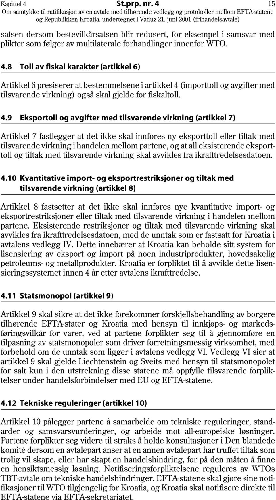 all eksisterende eksporttoll og tiltak med tilsvarende virkning skal avvikles fra ikrafttredelsesdatoen. 4.