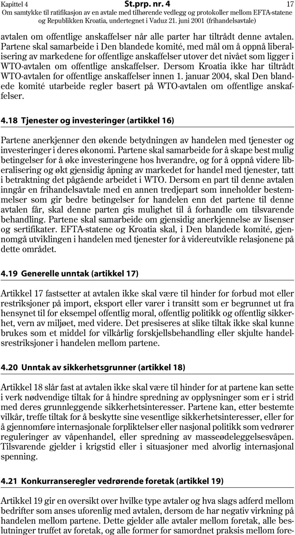 Dersom Kroatia ikke har tiltrådt WTO-avtalen for offentlige anskaffelser innen 1. januar 2004, skal Den blandede komité utarbeide regler basert på WTO-avtalen om offentlige anskaffelser. 4.