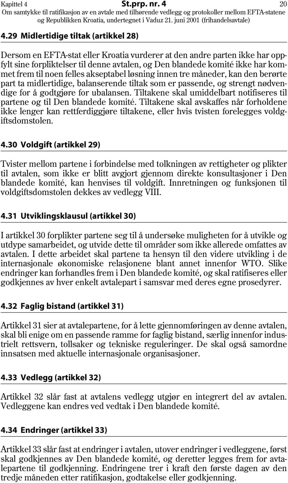 til noen felles akseptabel løsning innen tre måneder, kan den berørte part ta midlertidige, balanserende tiltak som er passende, og strengt nødvendige for å godtgjøre for ubalansen.