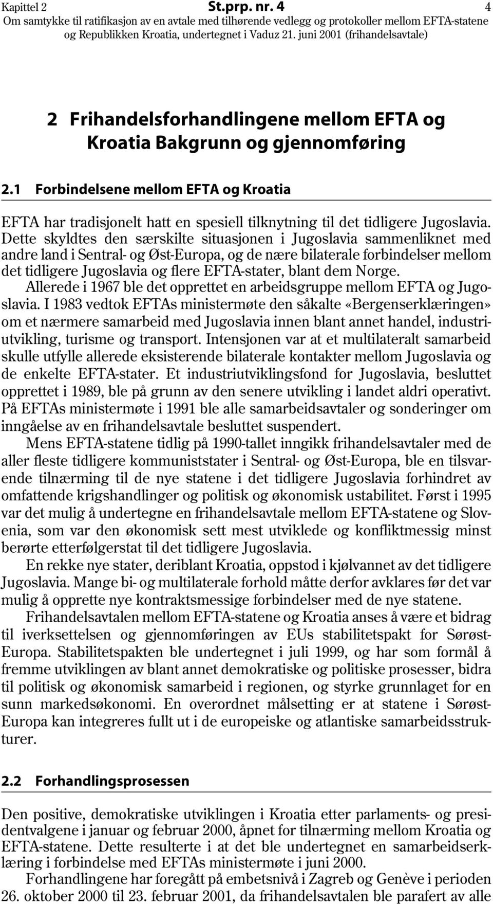 Dette skyldtes den særskilte situasjonen i Jugoslavia sammenliknet med andre land i Sentral- og Øst-Europa, og de nære bilaterale forbindelser mellom det tidligere Jugoslavia og flere EFTA-stater,