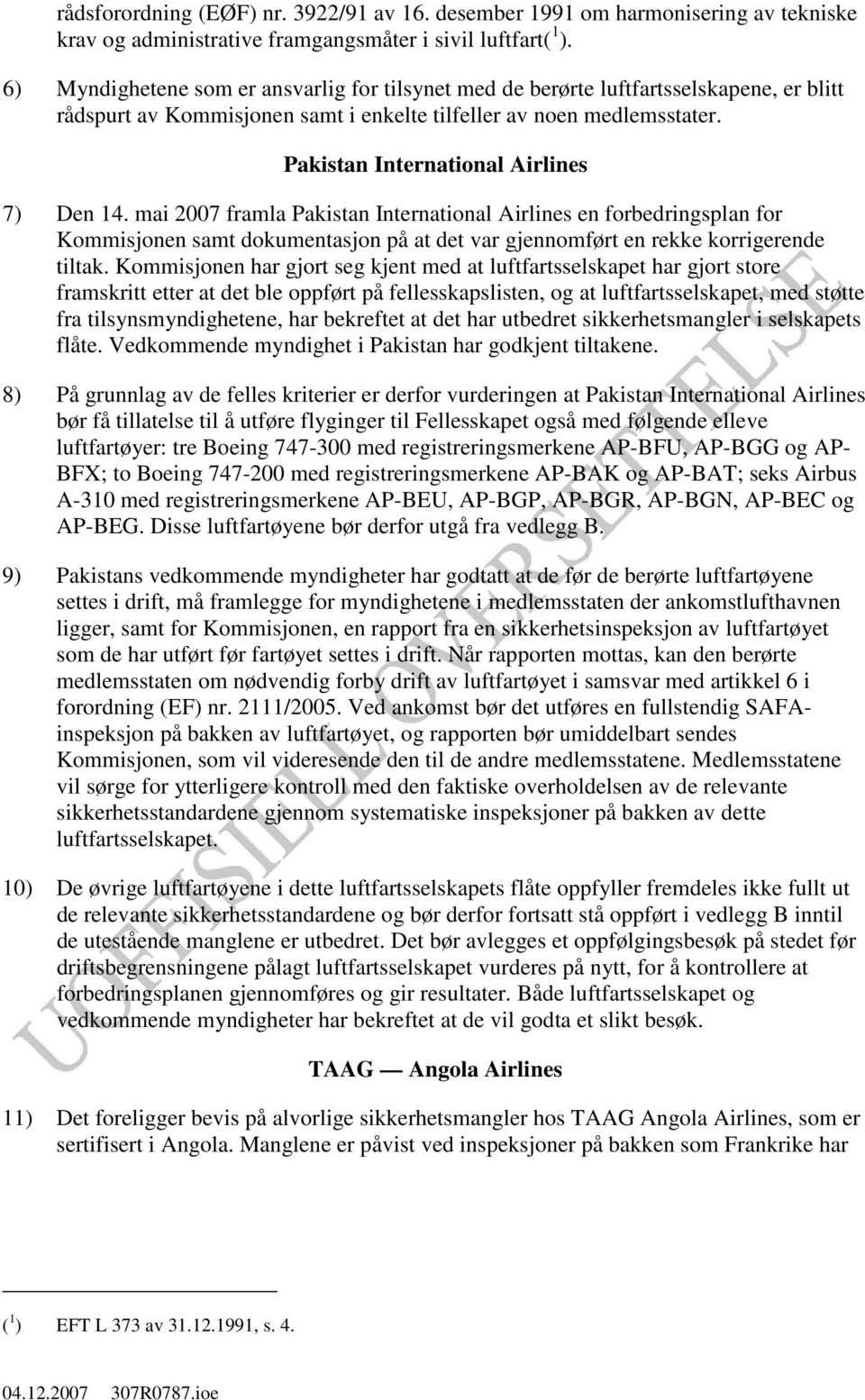Pakistan International Airlines 7) Den 14. mai 2007 framla Pakistan International Airlines en forbedringsplan for Kommisjonen samt dokumentasjon på at det var gjennomført en rekke korrigerende tiltak.