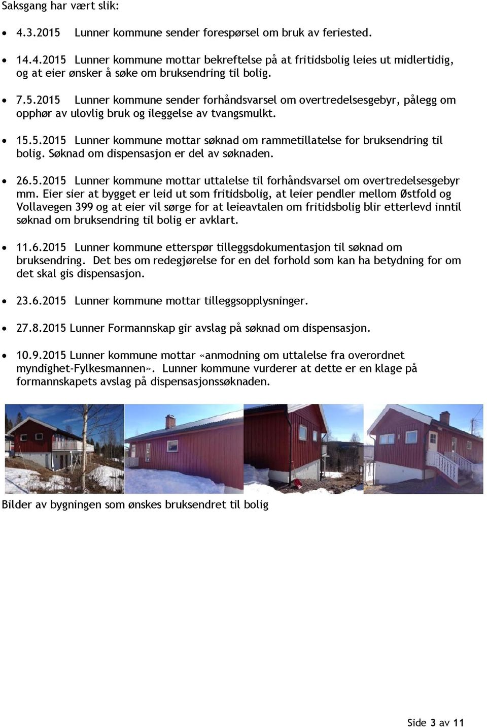 Søknad om dispensasjon er del av søknaden. 26.5.2015 Lunner kommune mottar uttalelse til forhåndsvarsel om overtredelsesgebyr mm.