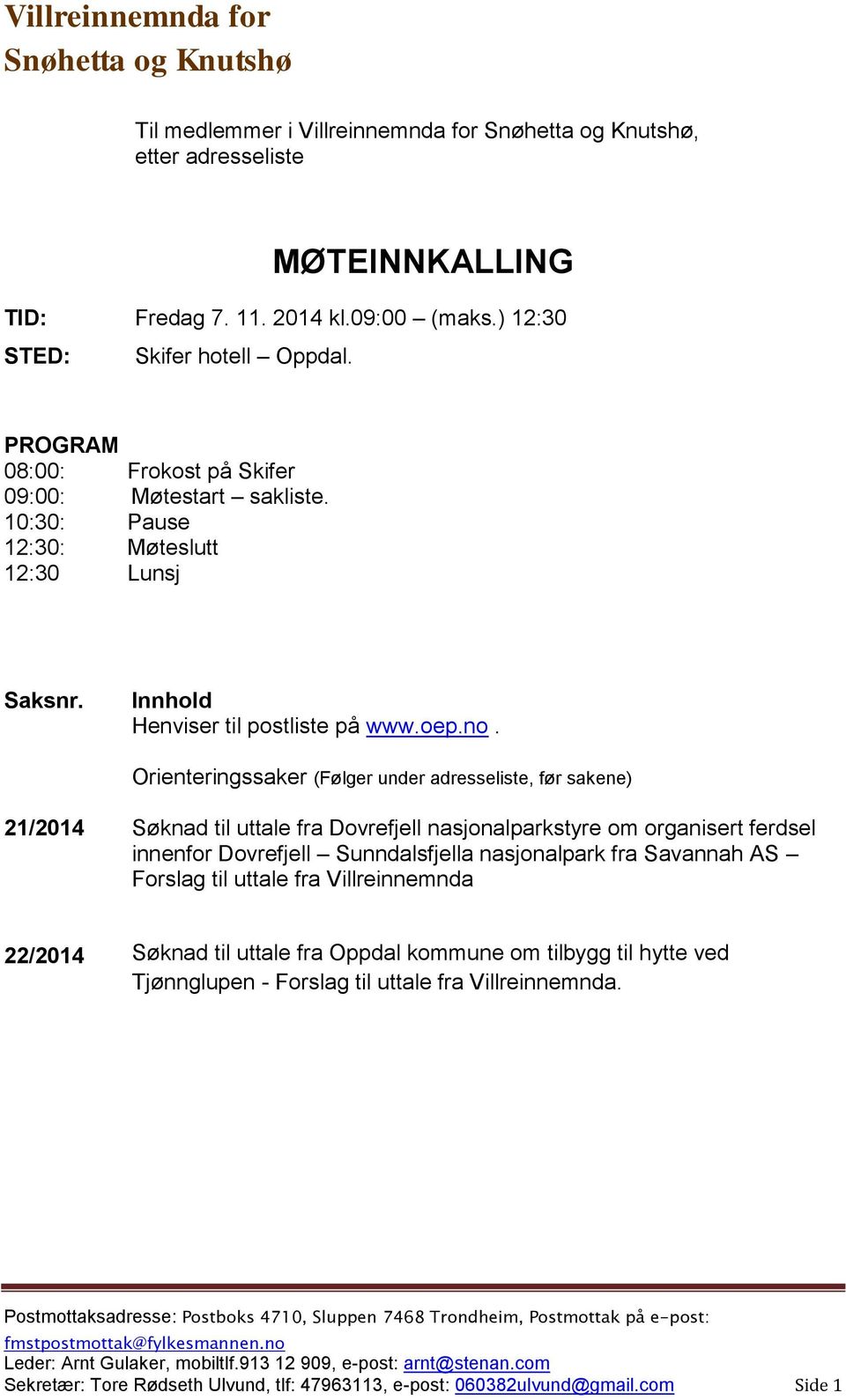 Orienteringssaker (Følger under adresseliste, før sakene) 21/2014 Søknad til uttale fra Dovrefjell nasjonalparkstyre om organisert ferdsel innenfor Dovrefjell Sunndalsfjella nasjonalpark fra Savannah