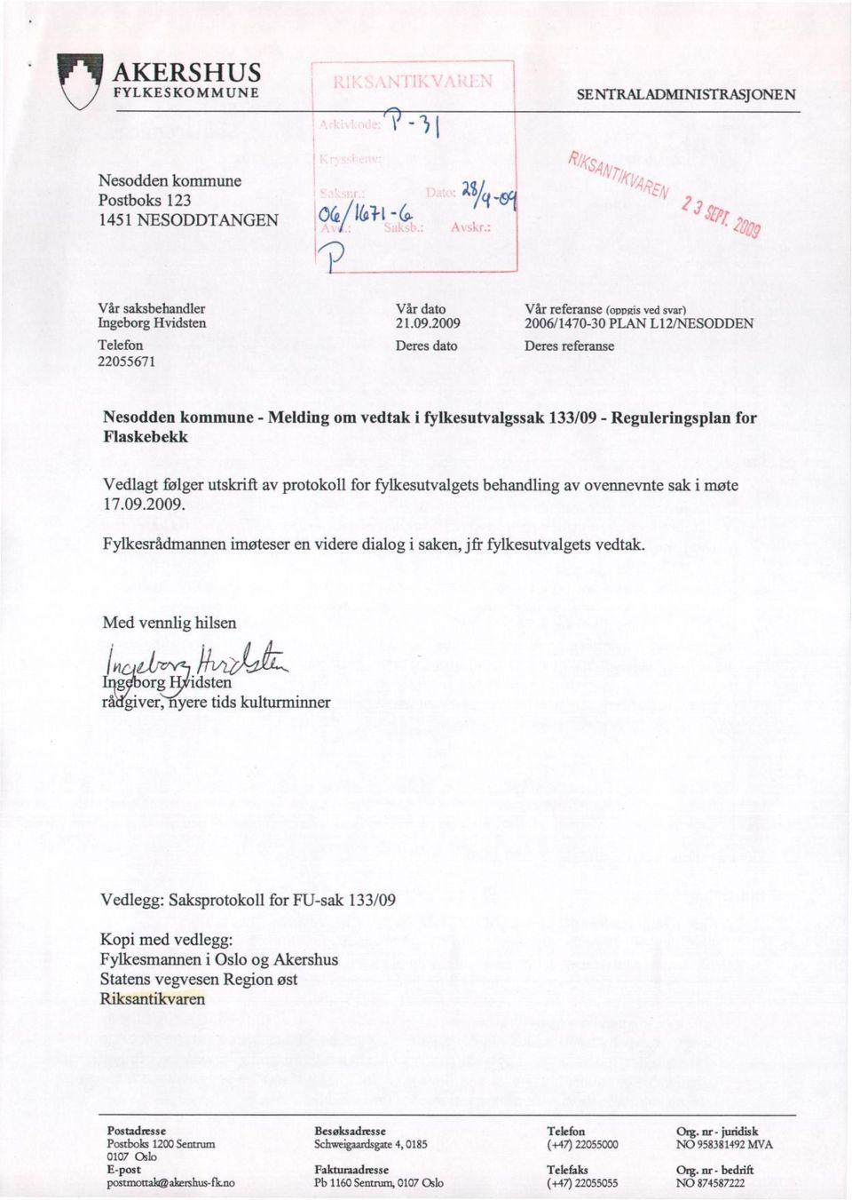 2009 2006/1470-30 PLAN L12/NESODDEN Telefon 22055671 Deres dato Deres referanse Nesodden kommune - Melding om vedtak i fylkesutvalgssak 133/09 - Reguleringsplan for Flaskebekk Vedlagt følger utskrift