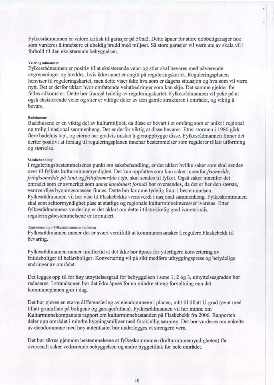 Veier og adkonnter Fylkesrådmannen er positiv til at eksisterende veier og stier skal bevares med nåværende avgrensninger og bredder, hvis ikke annet er angitt på reguleringskartet.