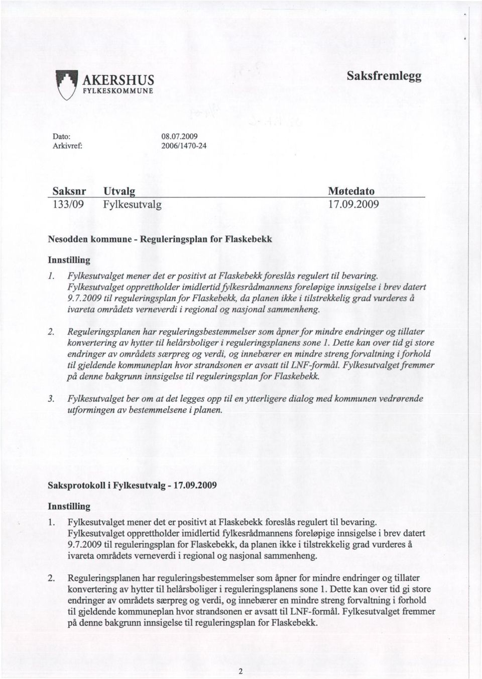 2009 til reguleringsplan for Flaskebekk, da planen ikke i tilstrekkelig grad vurderes å ivareta områdets verneverdi i regional og nasjonal sammenheng. 2.