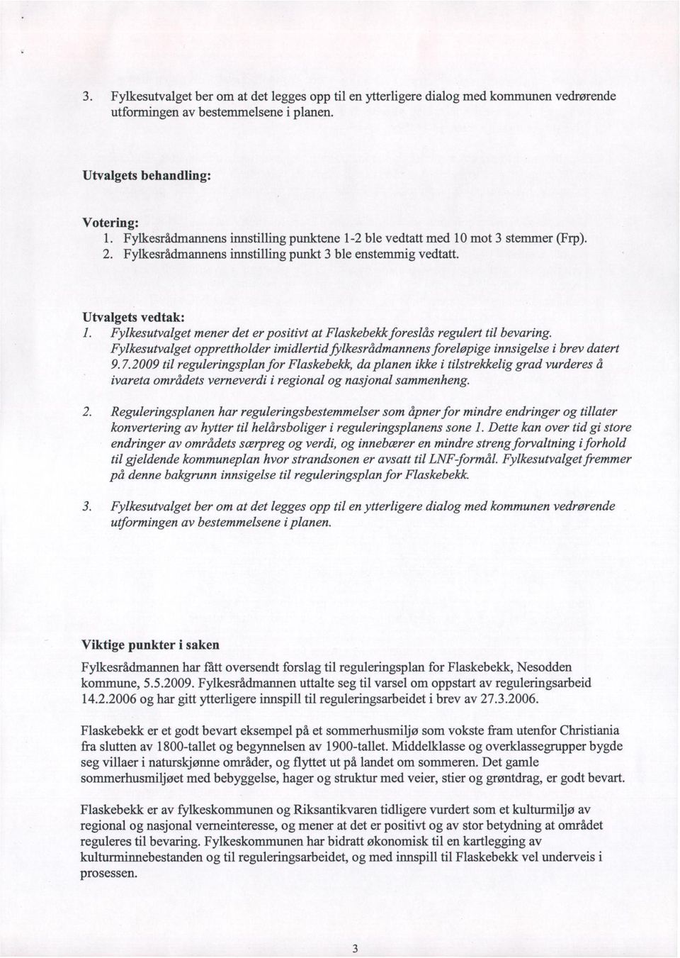 Fylkesutvalget mener det er positivt at Flaskebekk foreslås regulert til bevaring. Fylkesutvalget opprettliolder imidlertid filkesrådmannens foreløpige innsigelse i brev datert 9.7.