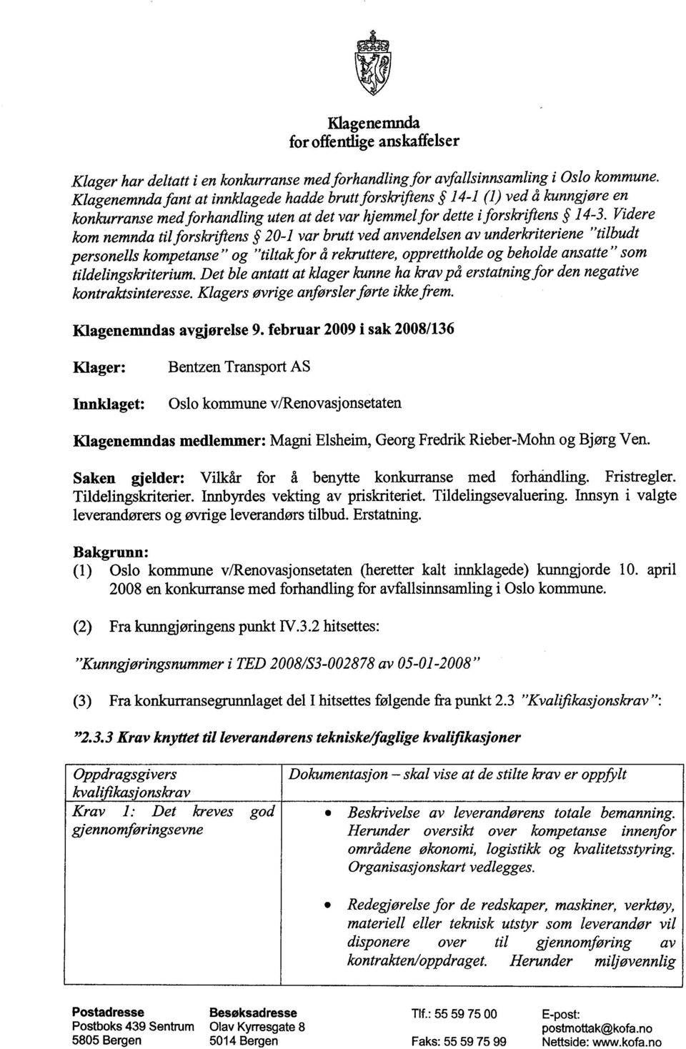 Videre kom nemnda til forskriftens 20-1 var brutt ved anvendelsen av underkriteriene "tilbudt personells kompetanse" og "tiltak for å rekruttere, opprettholde og beholde ansatte" som