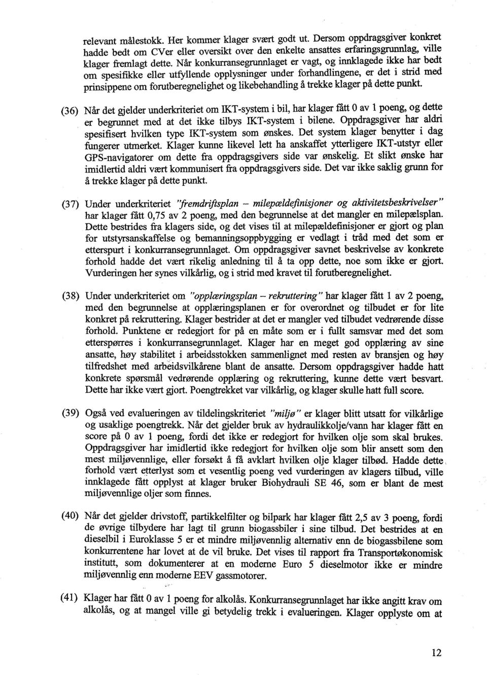 å trekke klager på dette punkt. (36) Når det gjelder underkriteriet om IKT-system i bil, har klager fått 0 av 1 poeng, og dette er begrunnet med at det ikke tilbys IKT-system i bilene.