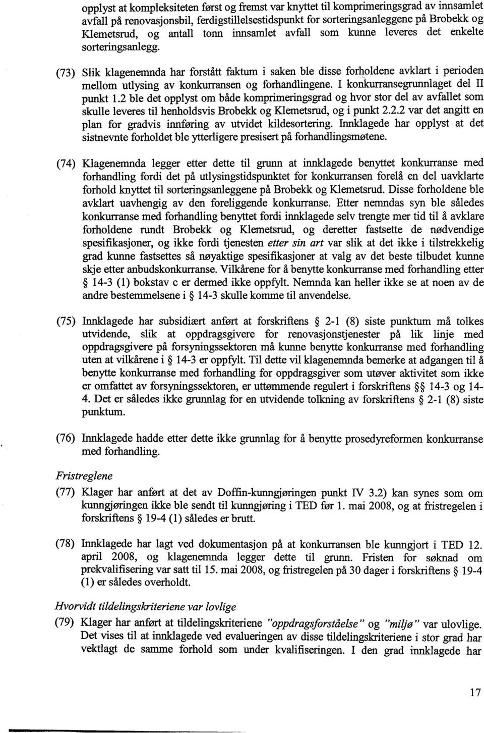 (73) Slik Idagenemnda har forstått faktum i saken ble disse forholdene avklart i perioden mellom utlysing av konkurransen og forhandlingene. I konkurransegrunnlaget del II punkt 1.