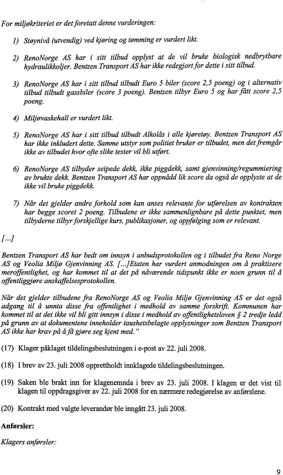 3) RenoNorge AS har i sitt tilbud tilbudt Euro 5 biler (score 2,5 poeng) og i alternativ tilbud tilbudt gassbiler (score 3 poeng). Bentzen tilbyr Euro 5 og har fått score 2,5 poeng.