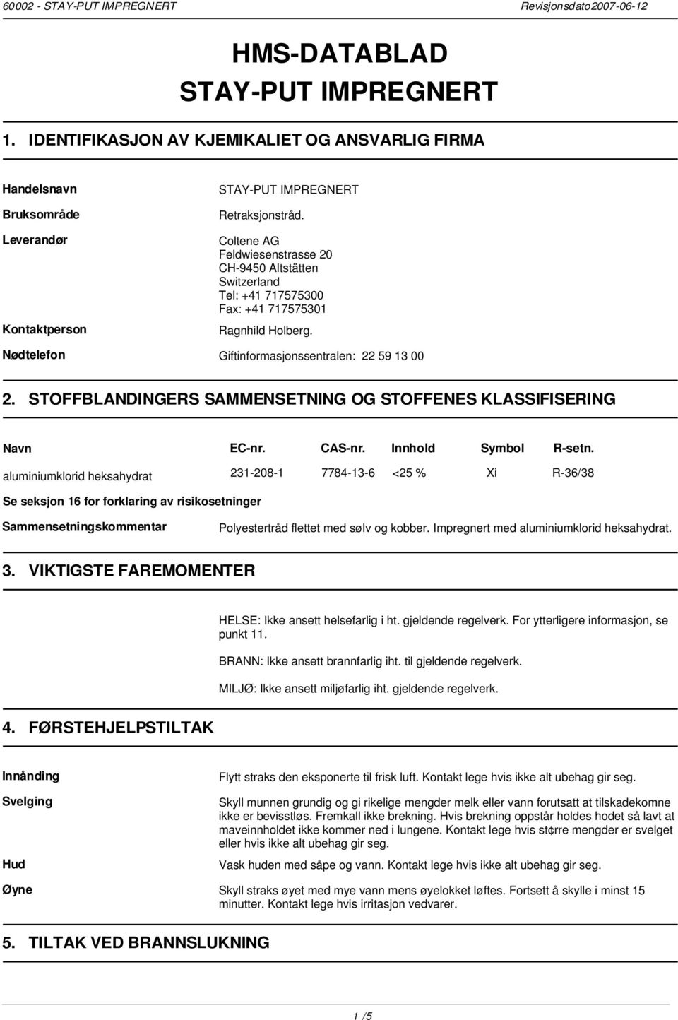 STOFFBLANDINGERS SAMMENSETNING OG STOFFENES KLASSIFISERING Navn EC-nr. CAS-nr. Innhold Symbol R-setn.