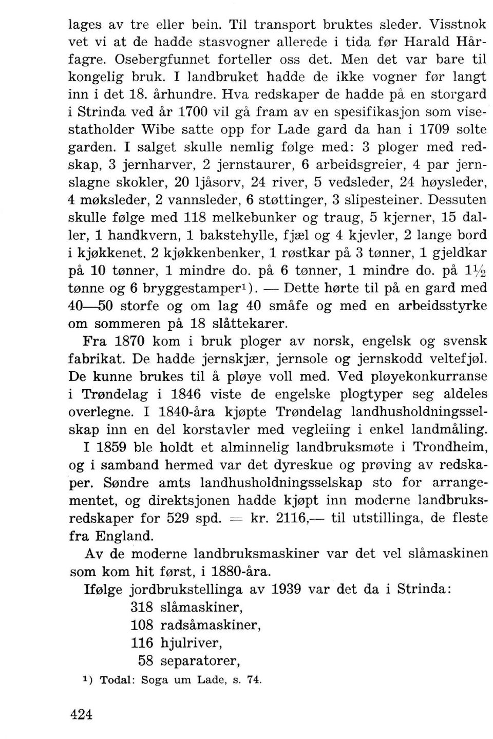 Hva redskaper de hadde pa en storgard i Strinda ved ar 1700 vii ga fram av en spesifikasjon som visestatholder Wibe satte opp for Lade gard da han i 1709 soite garden.