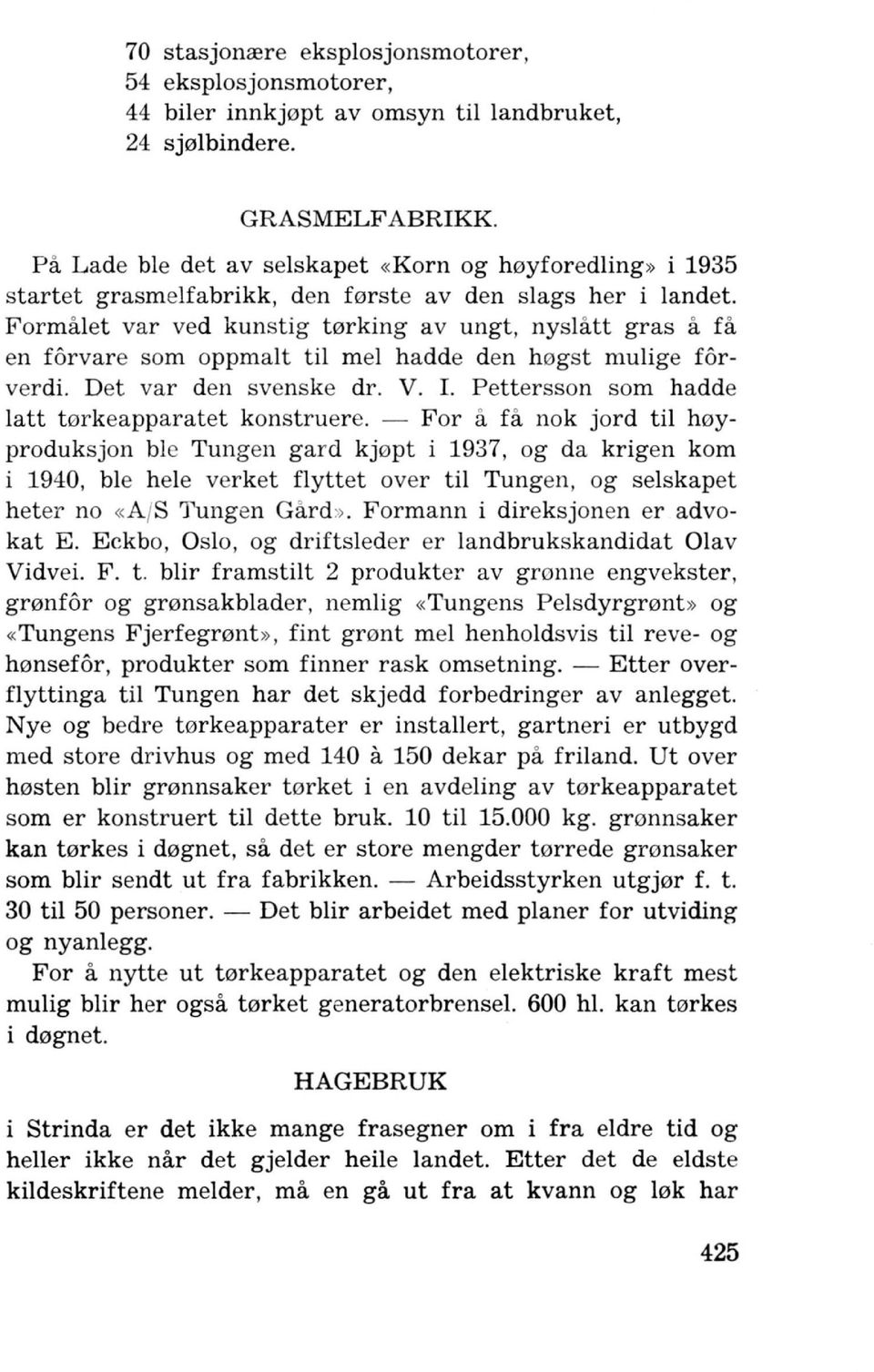 Formalet var ved kunstig t 0rking av ungt, nyslatt gras a fa en forvare som oppmalt til mel hadde den h0gst mulige forverdi. Det var den svenske dr. V. 1.