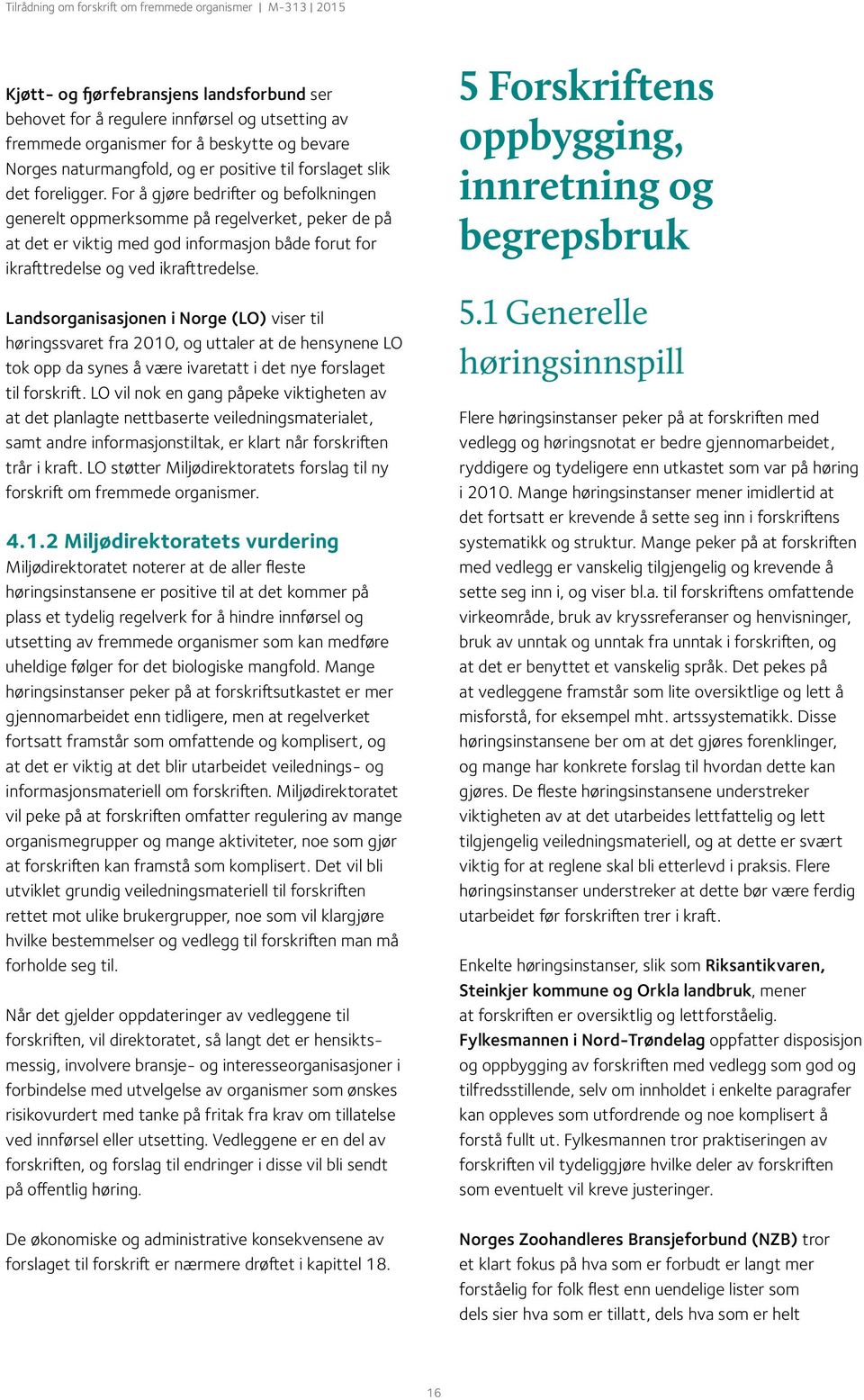 Landsorganisasjonen i Norge (LO) viser til høringssvaret fra 2010, og uttaler at de hensynene LO tok opp da synes å være ivaretatt i det nye forslaget til forskrift.