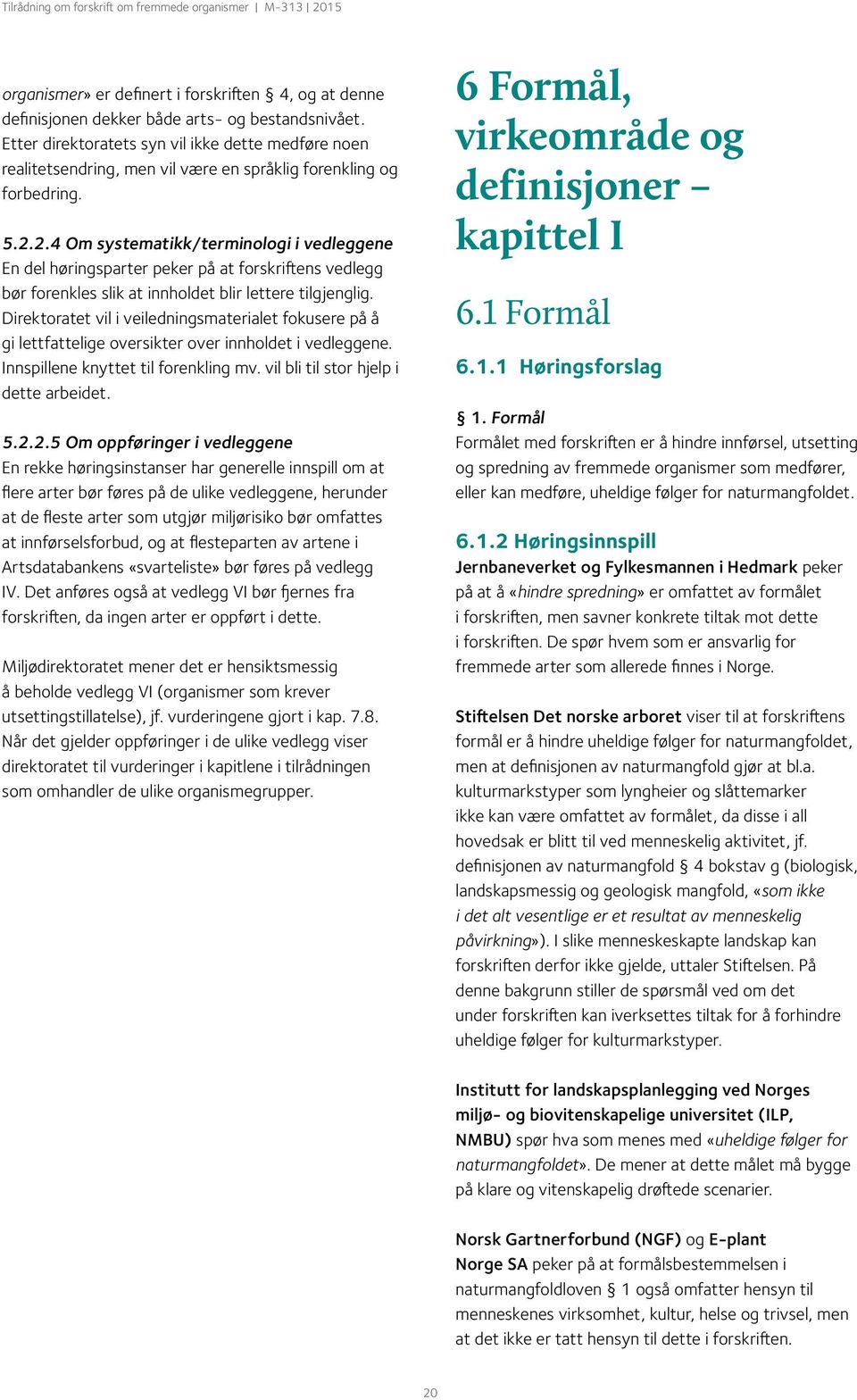 2.4 Om systematikk/terminologi i vedleggene En del høringsparter peker på at forskriftens vedlegg bør forenkles slik at innholdet blir lettere tilgjenglig.