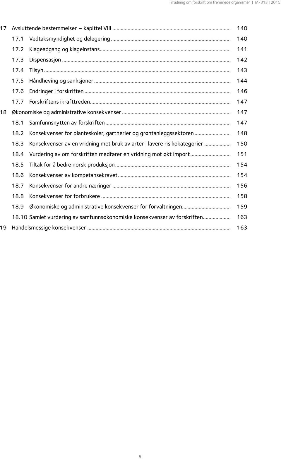 .. 147 18.2 Konsekvenser for planteskoler, gartnerier og grøntanleggssektoren... 148 18.3 Konsekvenser av en vridning mot bruk av arter i lavere risikokategorier... 150 18.